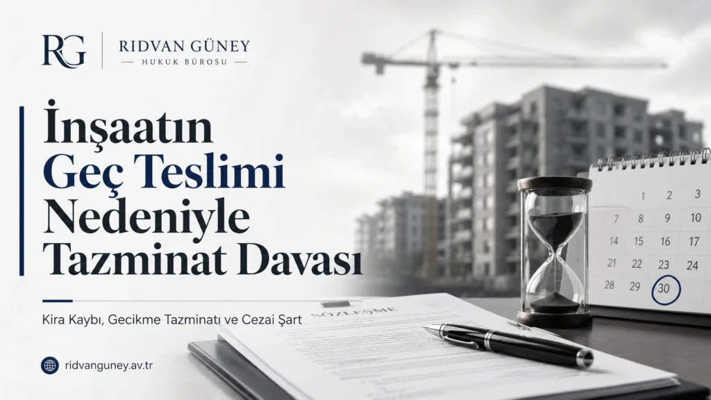 inşaatın geç teslimi nedeniyle tazminat davası